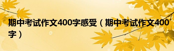 期中考试作文400字感受（期中考试作文400字）