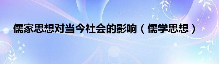 儒家思想对当今社会的影响（儒学思想）