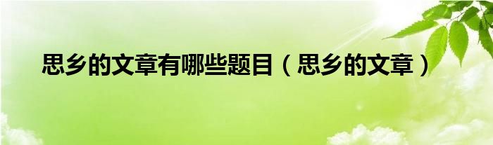 思乡的文章有哪些题目（思乡的文章）