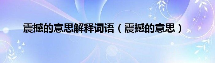 震撼的意思解释词语（震撼的意思）