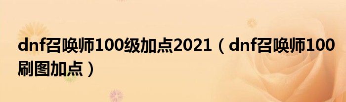 dnf召唤师100级加点2021（dnf召唤师100刷图加点）