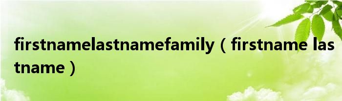 firstnamelastnamefamily（firstname lastname）