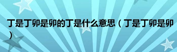 丁是丁卯是卯的丁是什么意思（丁是丁卯是卯）