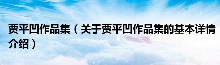 贾平凹作品集（关于贾平凹作品集的基本详情介绍）