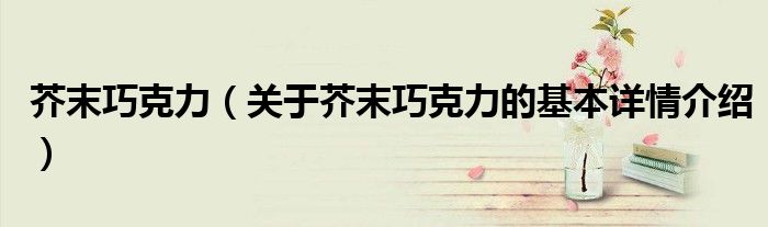 芥末巧克力（关于芥末巧克力的基本详情介绍）
