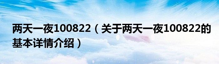 两天一夜100822（关于两天一夜100822的基本详情介绍）