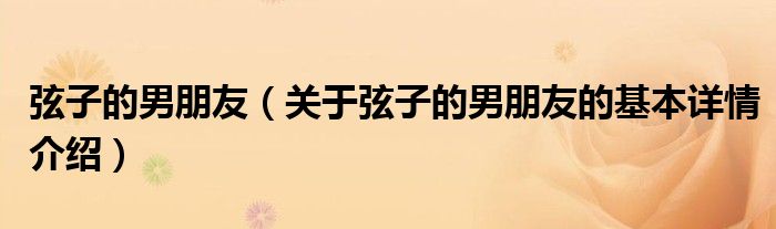 弦子的男朋友（关于弦子的男朋友的基本详情介绍）