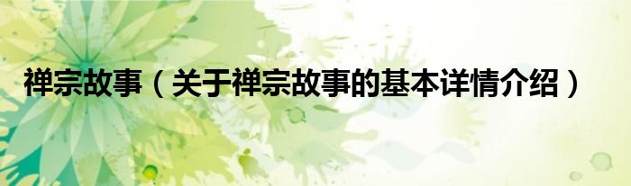 禅宗故事（关于禅宗故事的基本详情介绍）