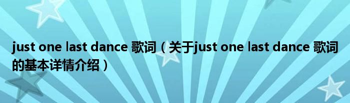 just one last dance 歌词（关于just one last dance 歌词的基本详情介绍）