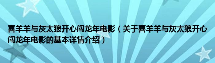 喜羊羊与灰太狼开心闯龙年电影（关于喜羊羊与灰太狼开心闯龙年电影的基本详情介绍）