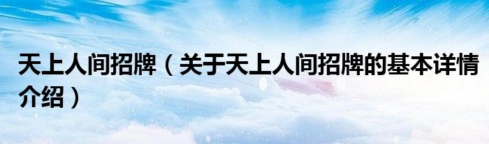 天上人间招牌（关于天上人间招牌的基本详情介绍）