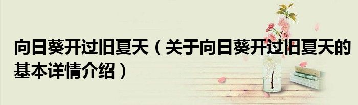 向日葵开过旧夏天（关于向日葵开过旧夏天的基本详情介绍）