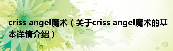 criss angel魔术（关于criss angel魔术的基本详情介绍）