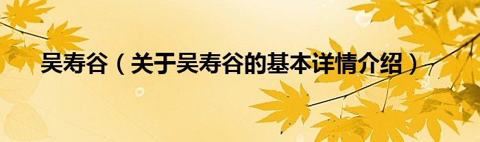 吴寿谷（关于吴寿谷的基本详情介绍）