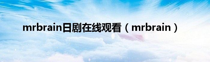 mrbrain日剧在线观看（mrbrain）