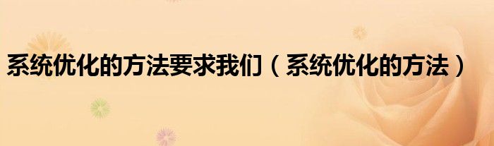 系统优化的方法要求我们（系统优化的方法）
