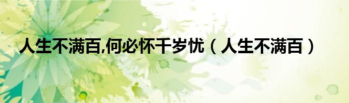 人生不满百,何必怀千岁忧（人生不满百）