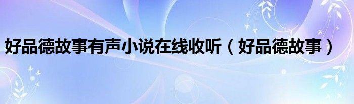 好品德故事有声小说在线收听（好品德故事）