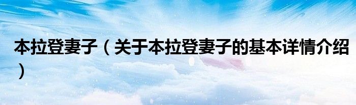 本拉登妻子（关于本拉登妻子的基本详情介绍）