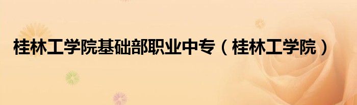 桂林工学院基础部职业中专（桂林工学院）