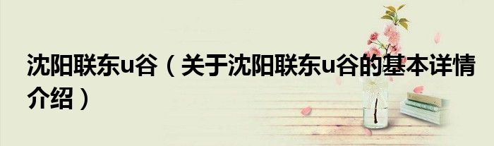 沈阳联东u谷（关于沈阳联东u谷的基本详情介绍）