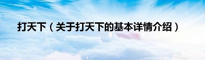 打天下（关于打天下的基本详情介绍）