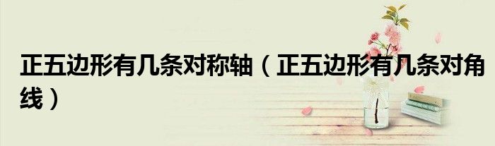 正五边形有几条对称轴（正五边形有几条对角线）