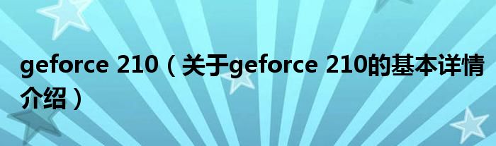 geforce 210（关于geforce 210的基本详情介绍）
