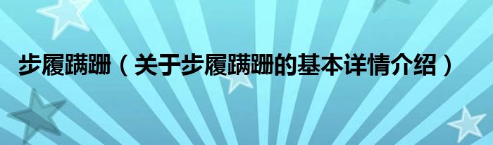 步履蹒跚（关于步履蹒跚的基本详情介绍）
