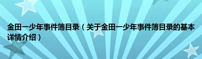 金田一少年事件簿目录（关于金田一少年事件簿目录的基本详情介绍）