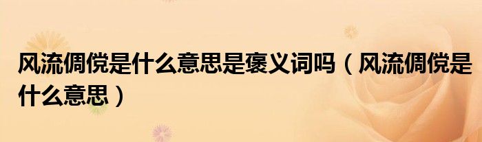 风流倜傥是什么意思是褒义词吗（风流倜傥是什么意思）