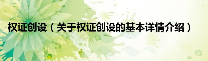 权证创设（关于权证创设的基本详情介绍）