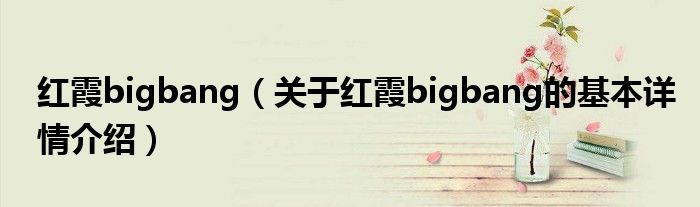 红霞bigbang（关于红霞bigbang的基本详情介绍）