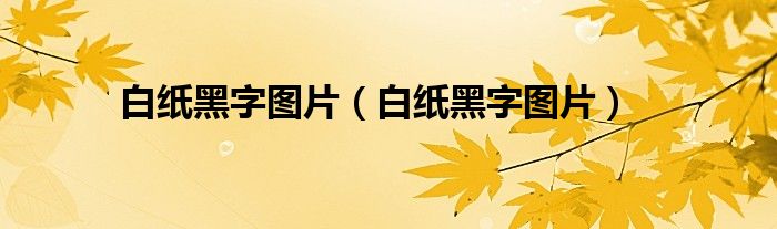 白纸黑字图片（白纸黑字图片）