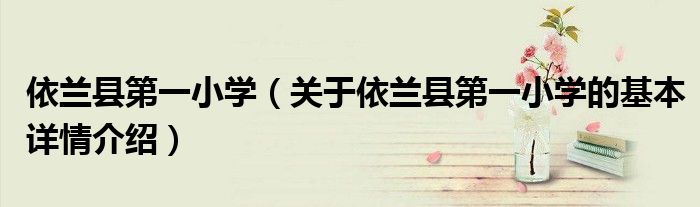 依兰县第一小学（关于依兰县第一小学的基本详情介绍）