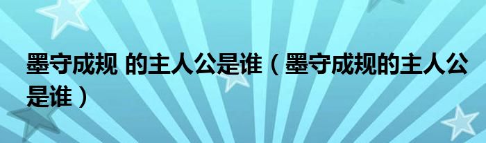 墨守成规 的主人公是谁（墨守成规的主人公是谁）