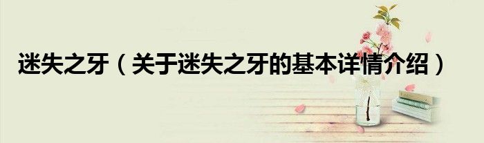 迷失之牙（关于迷失之牙的基本详情介绍）