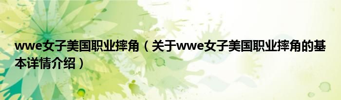 wwe女子美国职业摔角（关于wwe女子美国职业摔角的基本详情介绍）