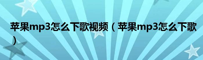 苹果mp3怎么下歌视频（苹果mp3怎么下歌）