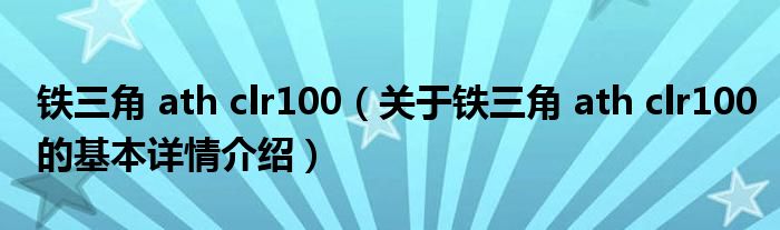 铁三角 ath clr100（关于铁三角 ath clr100的基本详情介绍）