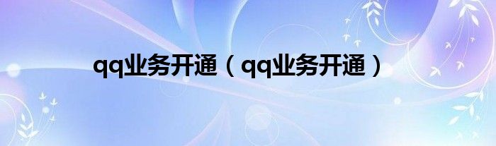 qq业务开通（qq业务开通）