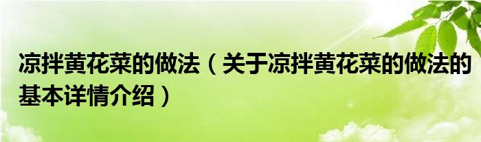 凉拌黄花菜的做法（关于凉拌黄花菜的做法的基本详情介绍）