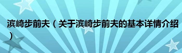 滨崎步前夫（关于滨崎步前夫的基本详情介绍）