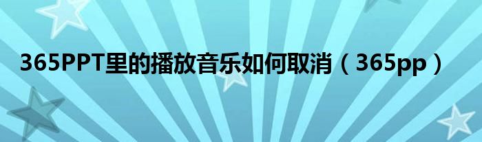 365PPT里的播放音乐如何取消（365pp）