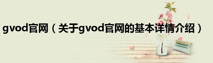 gvod官网（关于gvod官网的基本详情介绍）