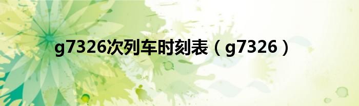 g7326次列车时刻表（g7326）