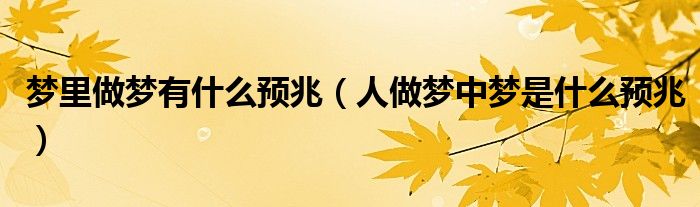 梦里做梦有什么预兆（人做梦中梦是什么预兆）