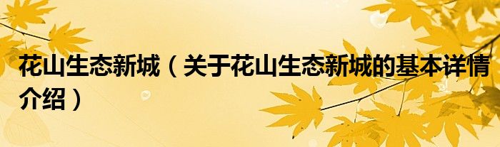 花山生态新城（关于花山生态新城的基本详情介绍）