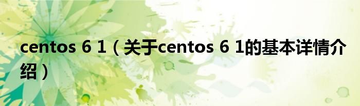 centos 6 1（关于centos 6 1的基本详情介绍）