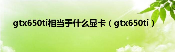 gtx650ti相当于什么显卡（gtx650ti）